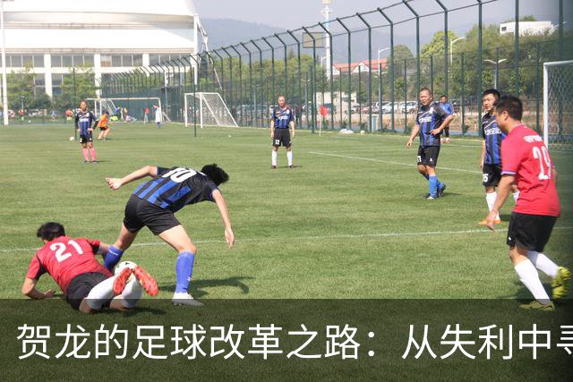贺龙的足球改革之路：从失利中寻找出路